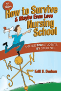 How to Survive and Maybe Even Love Nursing School: A Guide for Students by Students