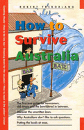How to Survive Australia: The First True Guide for Newcomers, Old Timers and the Bewildered Inbetweens - Treborlang, Robert
