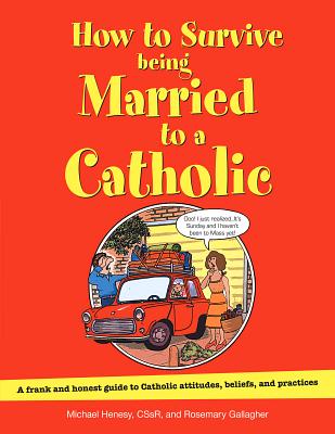 How to Survive Being Married to a Catholic: A Frank and Honest Guide to Catholic Attitudes, Beliefs, and Practices - Henesy, Michael, Cssr, and Gallagher, Rosemary