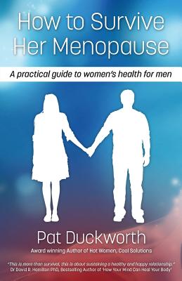 How to Survive Her Menopause - A Practical Guide to Women's Health for Men - Duckworth, Pat, and Grant, George (Contributions by)