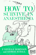 How to Survive in Anaesthesia 1st Edn - Hall, George M, and Robinson, Neville