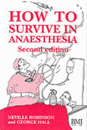 How to Survive in Anaesthesia: A Guide for Trainees - Hall, George M, and Robinson, P