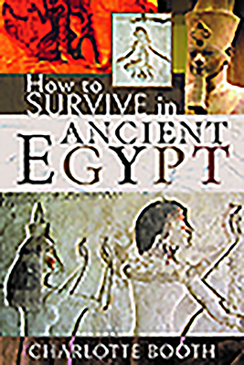 How to Survive in Ancient Egypt - Booth, Charlotte