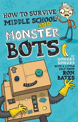 How to Survive Middle School and Monster Bots - Bates, Ron, and Boward, Howard