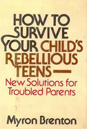 How to Survive Your Child's Rebellious Teens: New Solutions for Troubled Parents - Brenton, Myron