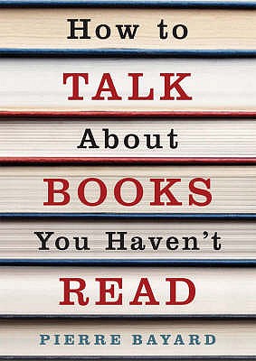 How to Talk About Books You Haven't Read - Bayard, Pierre