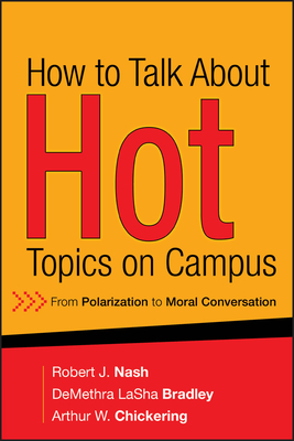 How to Talk about Hot Topics on Campus: From Polarization to Moral Conversation - Nash, Robert J, and Bradley, Demethra Lasha, and Chickering, Arthur W