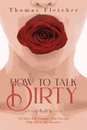 How to Talk Dirty: 275 Dirty Talk Examples That You Can Whip Out in Any Scenarios