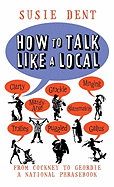 How to Talk Like a Local: A Complete Guide to English Dialects - Dent, Susie