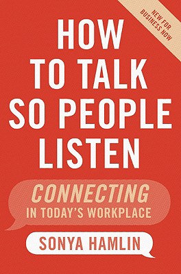 How to Talk So People Listen: Connecting in Today's Workplace - Hamlin, Sonya