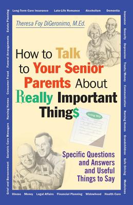 How to Talk to Your Senior Parents about Really Important Things - Digeronimo, Theresa Foy