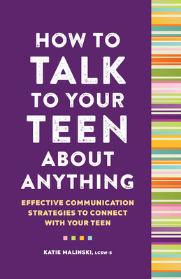 How to Talk to Your Teen about Anything: Effective Communication Strategies to Connect with Your Teen - Malinski, Katie