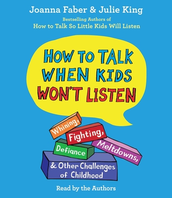 How to Talk When Kids Won't Listen: Whining, Fighting, Meltdowns, Defiance, and Other Challenges of Childhood - Faber, Joanna (Read by), and King, Julie (Read by), and Barron, Mia (Read by)