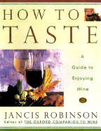 How to Taste: A Guide to Enjoying Wine - Robinson, Jancis, and Baldwin, Jan (Photographer)