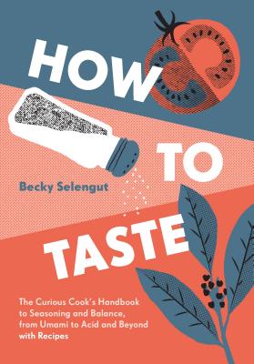 How to Taste: The Curious Cooks Handbook to Seasoning and Balance, from Umami to Acid and Beyo Ndwith Recipes - Selengut, Becky