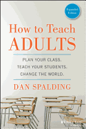 How to Teach Adults: Plan Your Class, Teach Your Students, Change the World, Expanded Edition