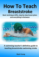 How To Teach Breaststroke: Basic technique drills, step-by-step lesson plans and everything in-between. A swimming teacher's definitive guide to teaching breaststroke swimming stroke