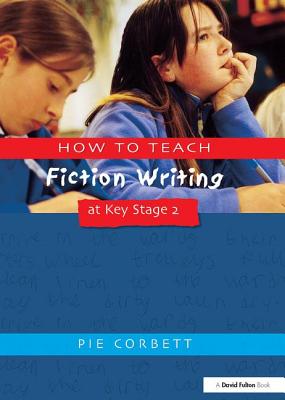 How to Teach Fiction Writing at Key Stage 2 - Corbett, Pie