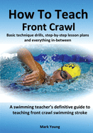 How To Teach Front Crawl: Basic technique drills, step-by-step lesson plans and everything in-between. A swimming teacher's definitive guide to teaching front crawl swimming stroke.