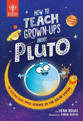 How to Teach Grown-Ups About Pluto: The cutting-edge space science of the solar system - Regas, Dean