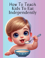 How To Teach Kids To Eat Independently