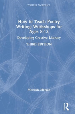 How to Teach Poetry Writing: Workshops for Ages 8-13: Developing Creative Literacy - Morgan, Michaela