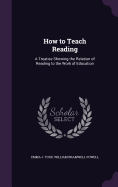 How to Teach Reading: A Treatise Showing the Relation of Reading to the Work of Education