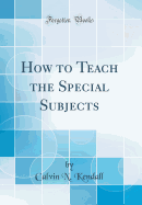 How to Teach the Special Subjects (Classic Reprint)