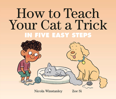 How to Teach Your Cat a Trick: In Five Easy Steps - Winstanley, Nicola