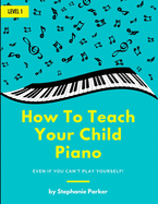 How To Teach Your Child Piano: Even If You Can't Play Yourself