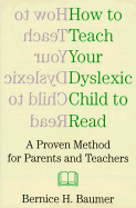 How to Teach Your Dyslexic Child to Read: A Proven Method for Parents and Teachers - Baumer, Bernice H