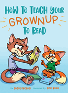 How to Teach Your Grownup to Read: A funny children's book with tools to help teach your child to read
