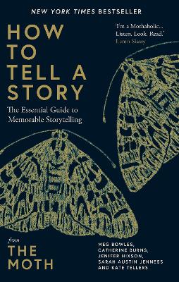 How to Tell a Story: The Essential Guide to Memorable Storytelling from The Moth - Moth, The, and Bowles, Meg, and Burns, Catherine