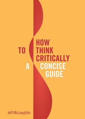 How to Think Critically: A Concise Guide - McLaughlin, Jeff