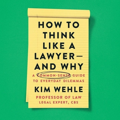 How to Think Like a Lawyer--And Why: A Common-Sense Guide to Everyday Dilemmas - Wehle, Kim, and Zanzarella, Nicol (Read by)