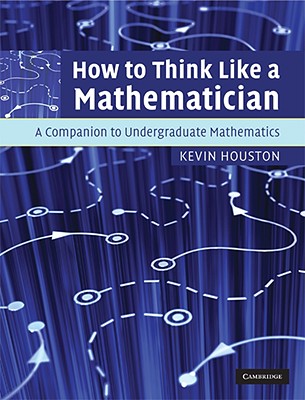 How to Think Like a Mathematician: A Companion to Undergraduate Mathematics - Houston, Kevin, Dr.