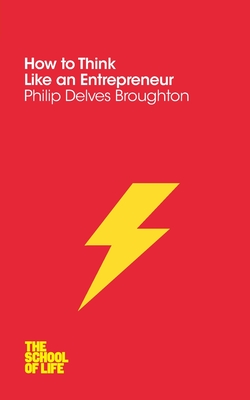 How to Think Like an Entrepreneur - Broughton, Philip Delves, and Campus London LTD (The School of Life)