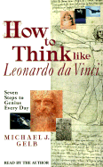 How to Think Like Leonardo Da Vinci - Gelb, Michael J (Read by)