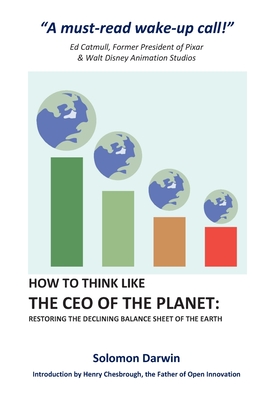 How to Think like the CEO of the Planet: Restoring the Declining Balance Sheet of the Earth - Darwin, Solomon