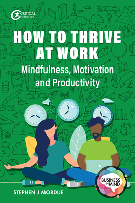 How to Thrive at Work: Mindfulness, Motivation and Productivity - Mordue, Stephen J