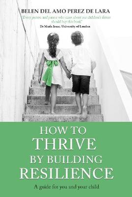 How to THRIVE by Building RESILIENCE: A Guide for You and Your Child - del Amo Perez de Lara, Belen