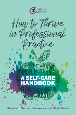 How to Thrive in Professional Practice: A Self-care Handbook - Mordue, Stephen J, and Watson, Lisa, and Hunter, Steph