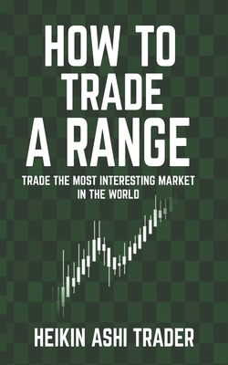 How to Trade a Range: Trade the Most Interesting Market in the World - Press, Dao (Editor), and Ashi Trader, Heikin