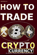 How to Trade Cryptocurrency: The Beginner's Ultimate Guide to Crypto Trading and Investing