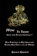 How to trade gold and silver privately?: New strategy to buy Gold and Silver and safe a lot of money