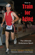 How to Train for Aging: The Ultimate Endurance Sport