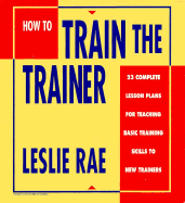 How to Train the Trainer: 23 Complete Lesson Plans for Teaching Basic Skills to New Trainers