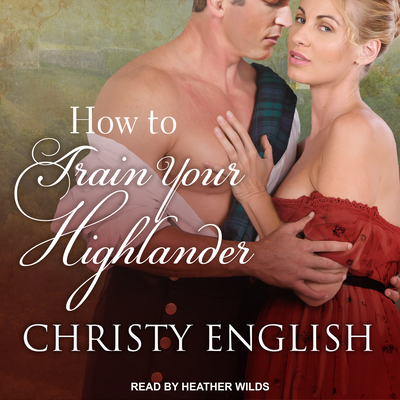 How to Train Your Highlander - English, Christy, and Wilds, Heather (Narrator)