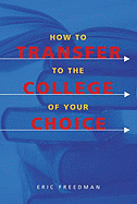 How to Transfer to the College of Your Choice - Freedman, Eric