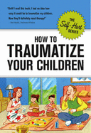 How to Traumatize Your Children